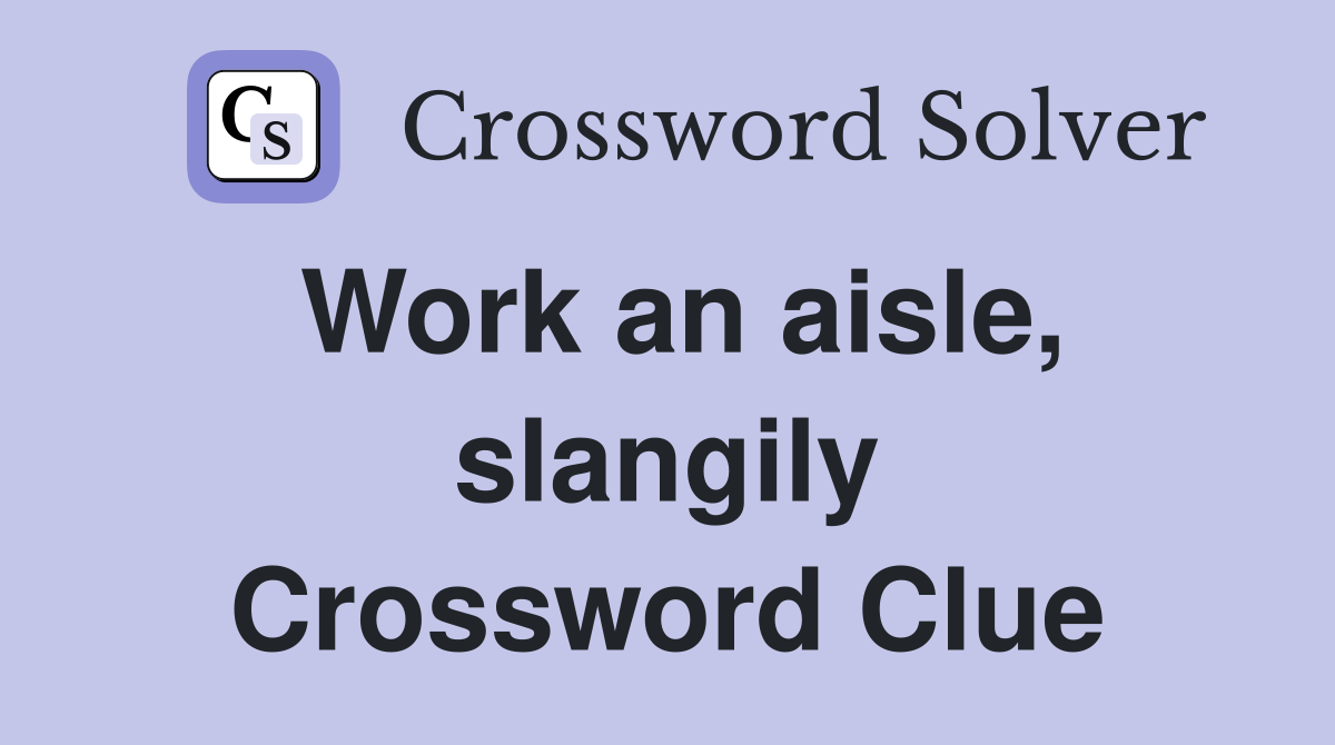 Work an aisle, slangily Crossword Clue Answers Crossword Solver